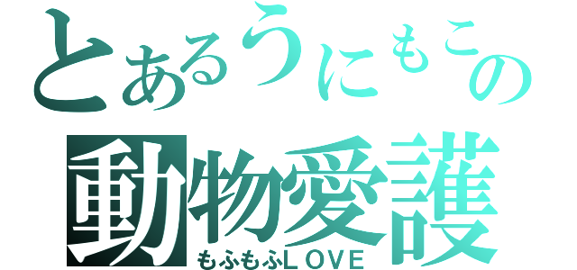 とあるうにもこの動物愛護（もふもふＬＯＶＥ）