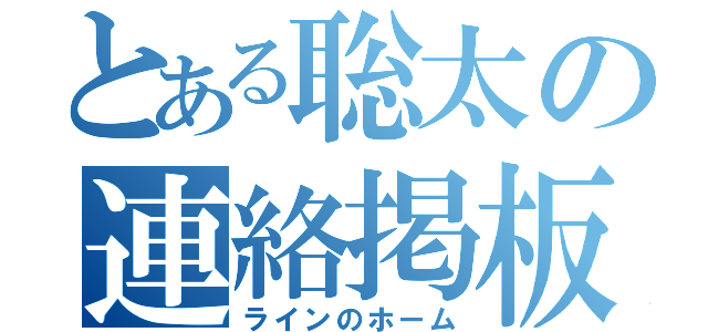 とある聡太の連絡掲板（ラインのホーム）