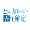 とある加納の五年確定（リピートイヤー）