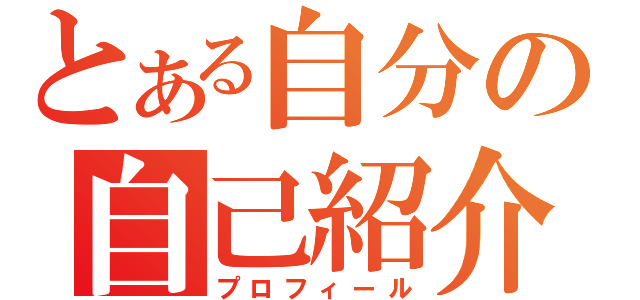 とある自分の自己紹介（プロフィール）