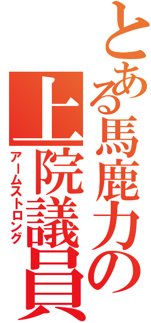 とある馬鹿力の上院議員（アームストロング）