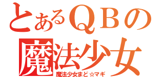 とあるＱＢの魔法少女（魔法少女まど☆マギ）