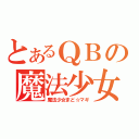 とあるＱＢの魔法少女（魔法少女まど☆マギ）