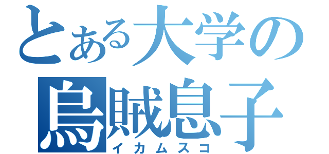 とある大学の烏賊息子（イカムスコ）