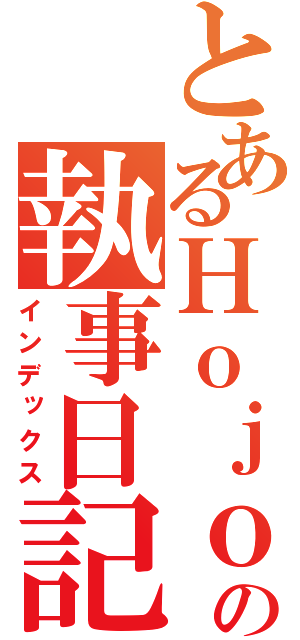 とあるＨｏｊｏの執事日記（インデックス）