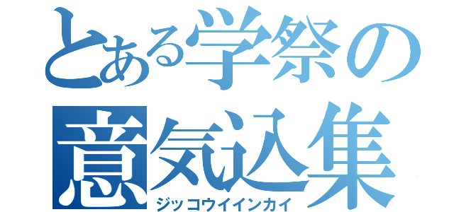 とある学祭の意気込集（ジッコウイインカイ）