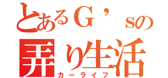 とあるＧ'ｓの弄り生活（カーライフ）