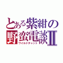 とある紫紺の野蛮電談Ⅱ（ワイルドチャット）