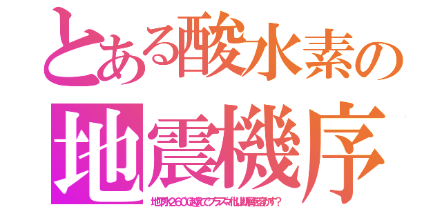 とある酸水素の地震機序（地下水２６０℃越えでプラズマ化し断層を溶かす？）