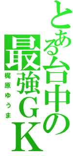 とある台中の最強ＧＫ（梶原ゆうま）