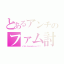 とあるアンチのファム討伐（∠（゜Д゜）／イェェェェェェガァァァァァァ！！！！！）