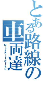 とある路線の車両達（Ｎｉｓｈｉｔｅｔｓｕ）