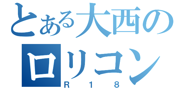 とある大西のロリコン野労（Ｒ１８）