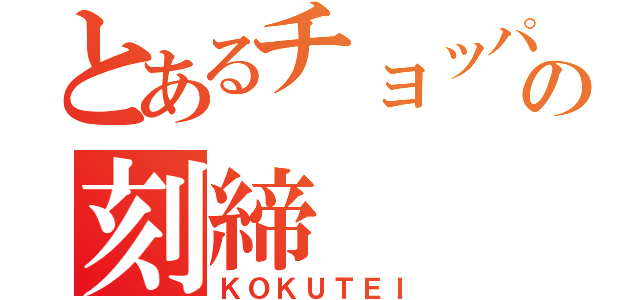 とあるチョッパーの刻締（ＫＯＫＵＴＥＩ）