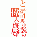 とある司馬小説の偉人侮辱（）