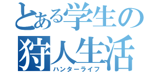 とある学生の狩人生活（ハンターライフ）