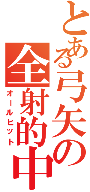 とある弓矢の全射的中（オールヒット）