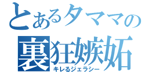 とあるタママの裏狂嫉妬（キレるジェラシー）