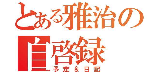 とある雅治の自啓録（予定＆日記）