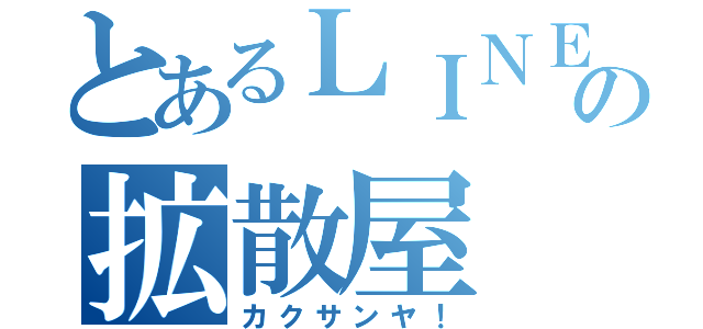 とあるＬＩＮＥの拡散屋（カクサンヤ！）