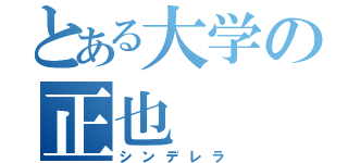 とある大学の正也（シンデレラ）