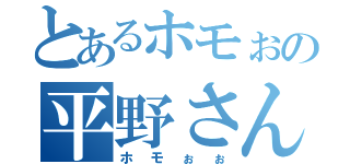 とあるホモぉの平野さん（ホモぉぉ）