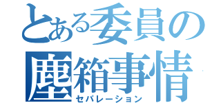 とある委員の塵箱事情（セパレーション）