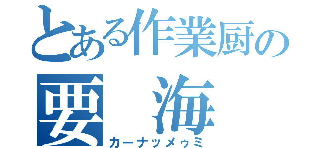 とある作業厨の要 海（カーナッメゥミ）