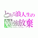 とある浪人生の勉強放棄（スタディブレイカー）