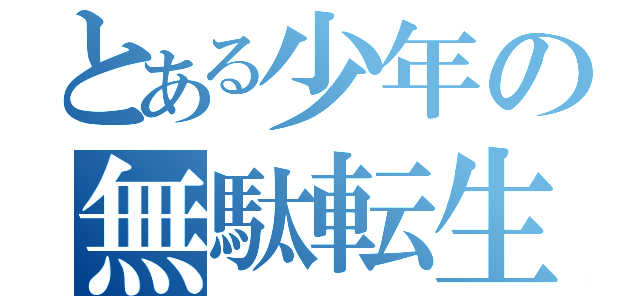 とある少年の無駄転生（）