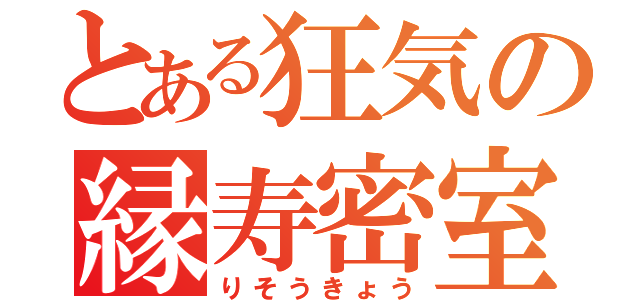 とある狂気の縁寿密室（りそうきょう）