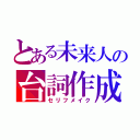 とある未来人の台詞作成（セリフメイク）