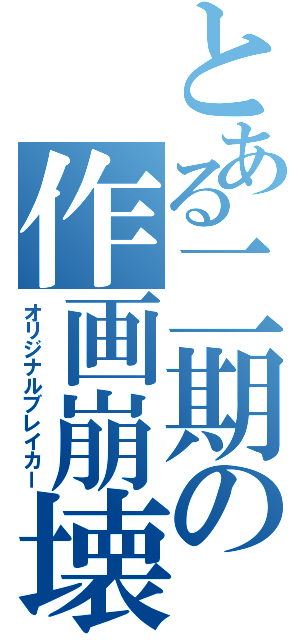 とある二期の作画崩壊（オリジナルブレイカー）