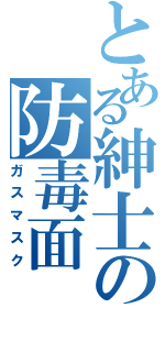 とある紳士の防毒面（ガスマスク）