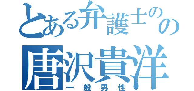 とある弁護士のの唐沢貴洋（一般男性）