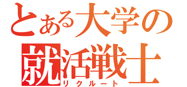 とある大学の就活戦士（リクルート）