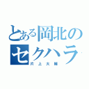 とある岡北のセクハラ王（片上大輔）