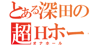 とある深田の超Ｈホール（オナホール）