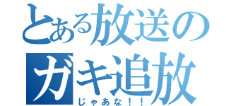 とある放送のガキ追放（じゃあな！！）