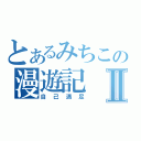 とあるみちこの漫遊記Ⅱ（自己満足）