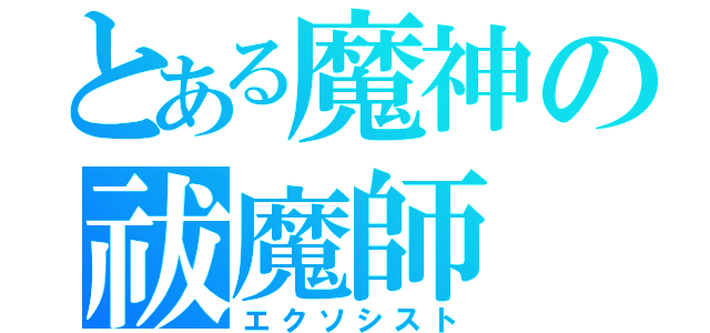 とある魔神の祓魔師（エクソシスト）