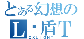 とある幻想のＬ灵盾Ｔ（ＣＸＬＩＧＨＴ）