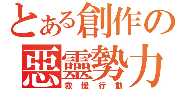 とある創作の惡靈勢力（救援行動）