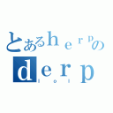 とあるｈｅｒｐのｄｅｒｐ（ｌｏｌ）