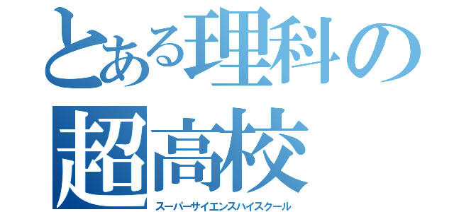 とある理科の超高校（スーパーサイエンスハイスクール）