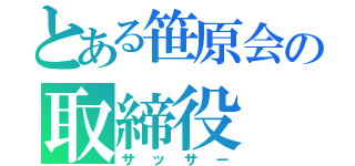 とある笹原会の取締役（サッサー）