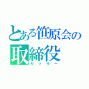 とある笹原会の取締役（サッサー）