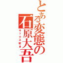 とある変態の石原大吾（サックス吹き）