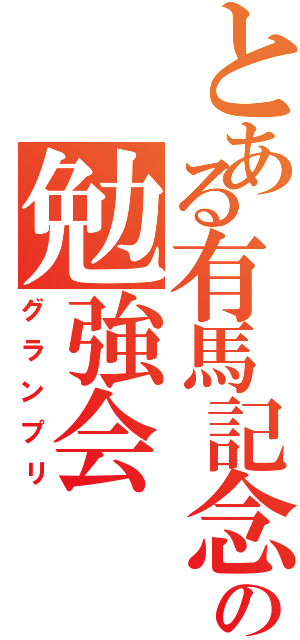 とある有馬記念の勉強会（グランプリ）