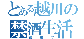 とある越川の禁酒生活（即終了）